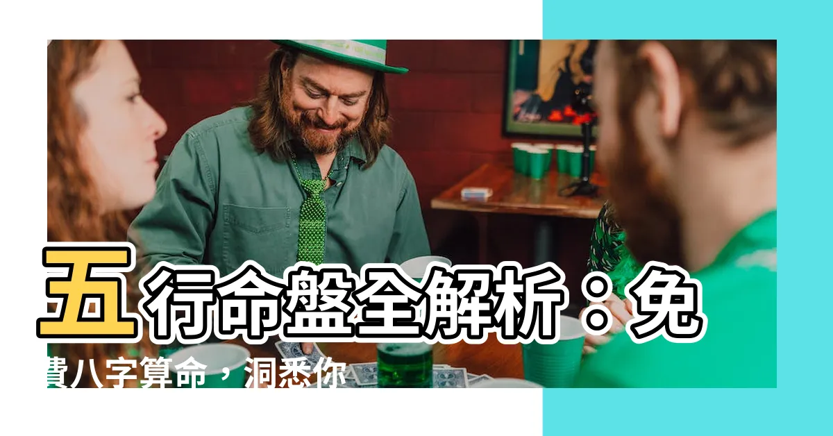 【五行 命盤】五行命盤全解析：免費八字算命，洞悉你的命運！