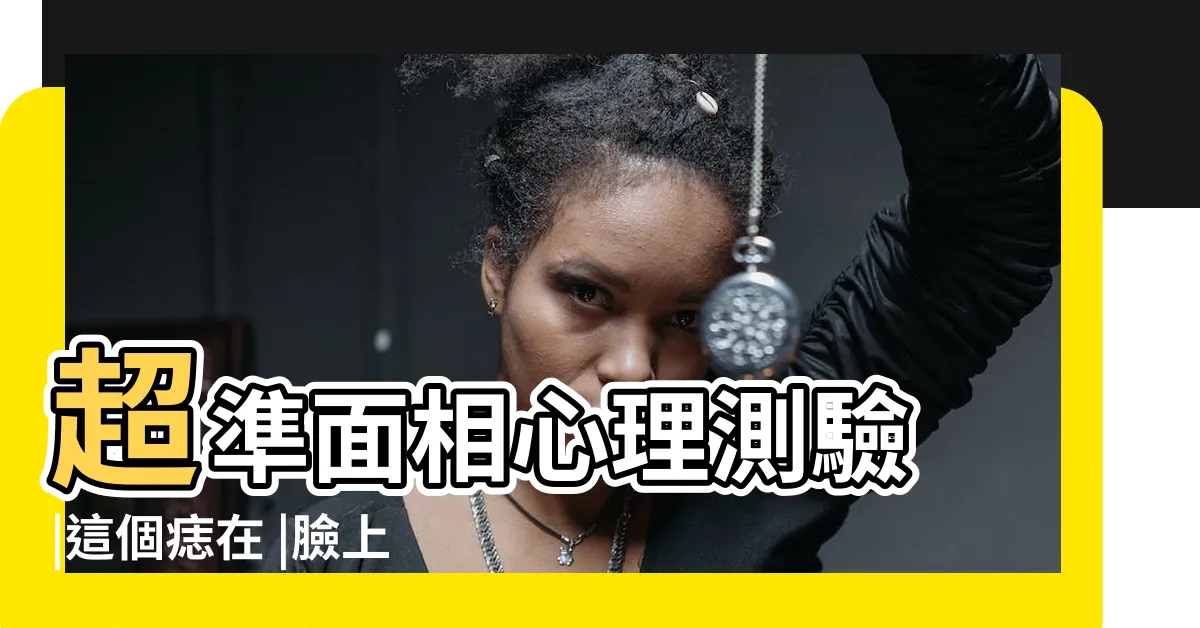 【臉上有痣】超準面相心理測驗 |這個痣在 |臉上痣位置意義 |