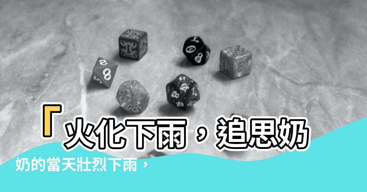 【火化下雨】「火化下雨，追思奶奶的當天壯烈下雨，有何寓意？」