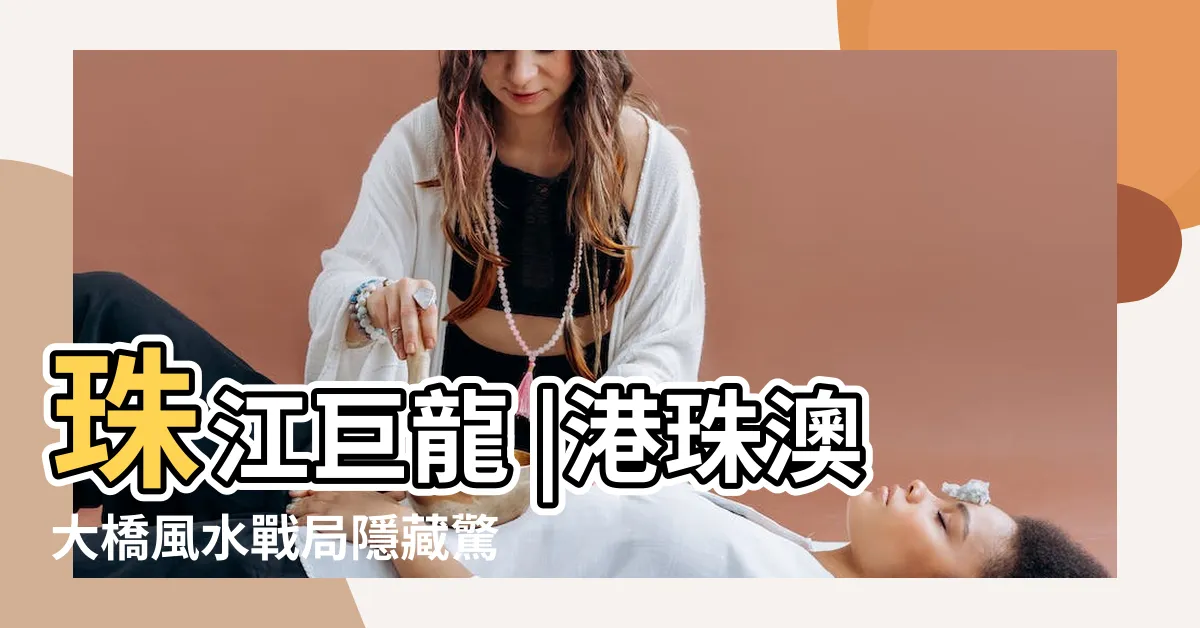 【港珠澳大橋 風水】珠江巨龍 |港珠澳大橋風水戰局隱藏驚世風水的大灣區龍脈 |別有用意 |