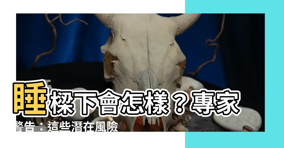 【睡樑下會怎樣】睡樑下會怎樣？專家警告：這些潛在風險千萬不能輕忽！