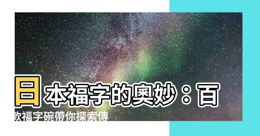【日本福字】日本福字的奧妙：百款福字碗帶你探索傳統文化之美！