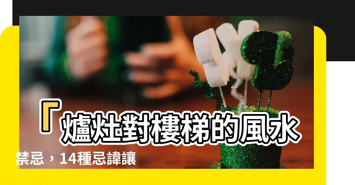 【樓梯對爐灶】「爐灶對樓梯的風水禁忌，14種忌諱讓你家經濟和身體雙雙損失」