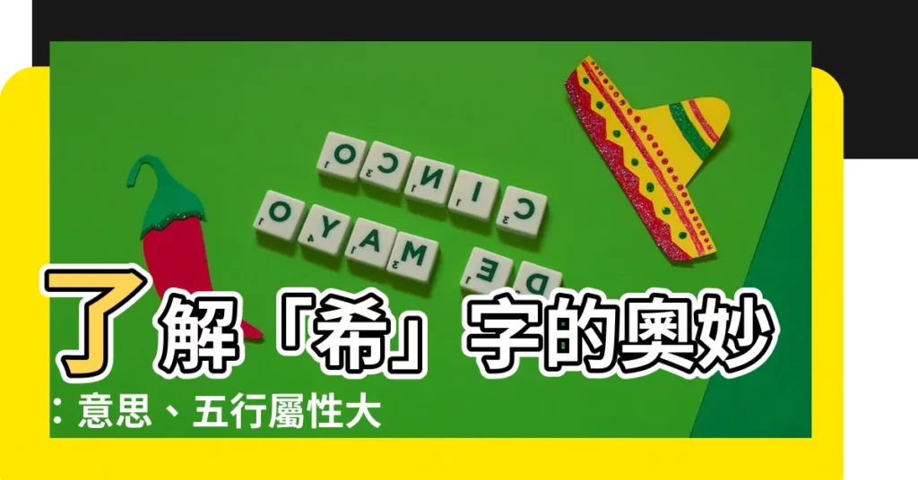 【希字意思】瞭解「希」字的奧妙：意思、五行屬性大公開！