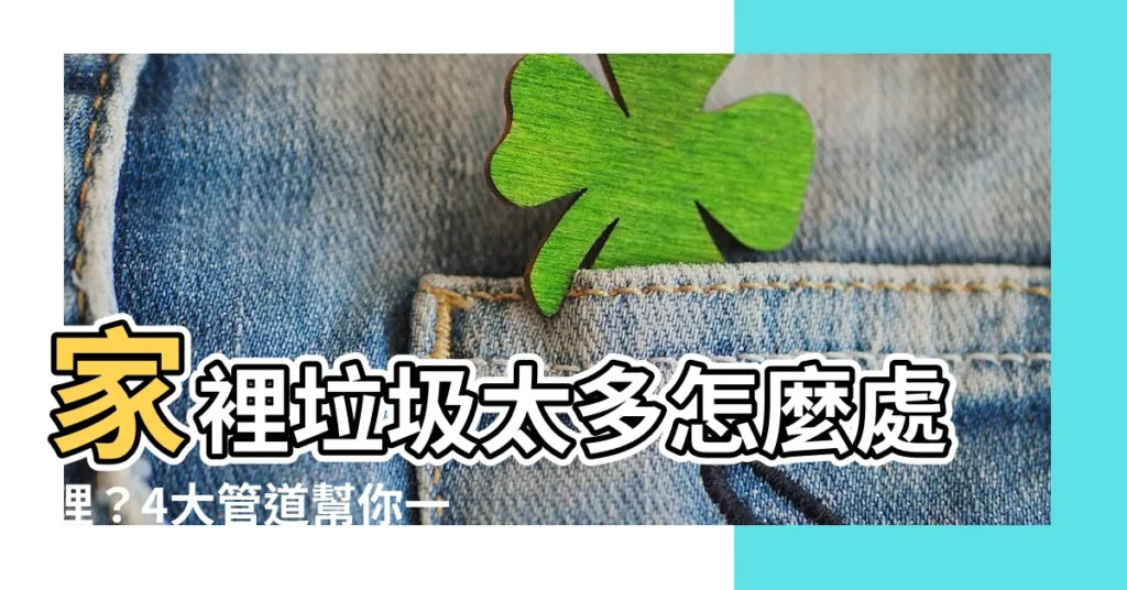 【家裡垃圾太多】家裡垃圾太多怎麼處理？4大管道幫你一乾二淨！