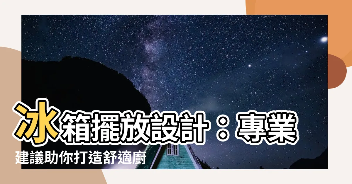 【冰箱擺放設計】冰箱擺放設計：專業建議助你打造舒適廚房空間
