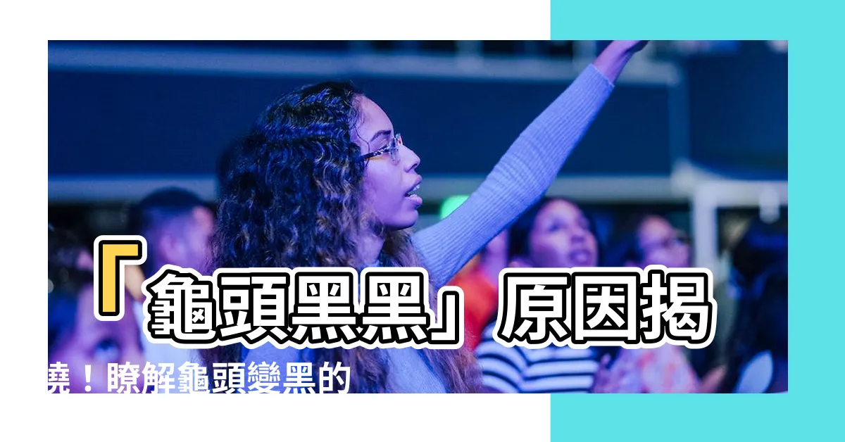 【龜頭黑黑】「龜頭黑黑」原因揭曉！瞭解龜頭變黑的真相與解決方法
