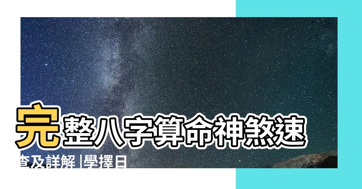 【八字神煞表】完整八字算命神煞速查及詳解 |學擇日的看過來 |常見神煞詳解及速查表 |