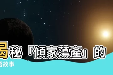 【傾家蕩產】揭秘「傾家蕩產」的成語故事
