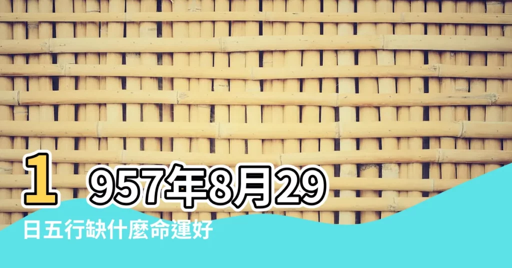 1957年8月29日五行缺什麼命運好不好 |1957年8月21日五行缺什麼命運好不好 |是什麼命 |【丁酉年八月二十八五行】
