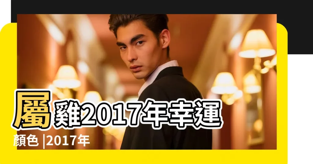 屬雞2017年幸運顏色 |2017年風水方位吉凶及開運詳解 |蔡上機2017風水 |【2017年方位與顏色】