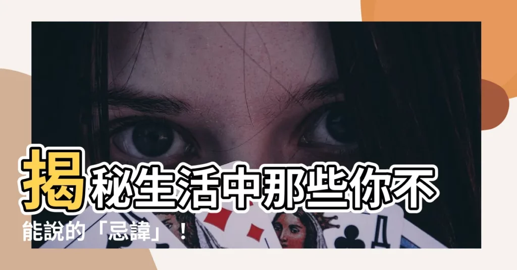 【忌諱 意思】揭秘生活中那些你不能説的「忌諱」！