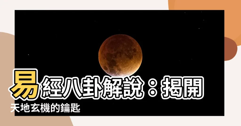 【易經八卦解説】易經八卦解説：揭開天地玄機的鑰匙