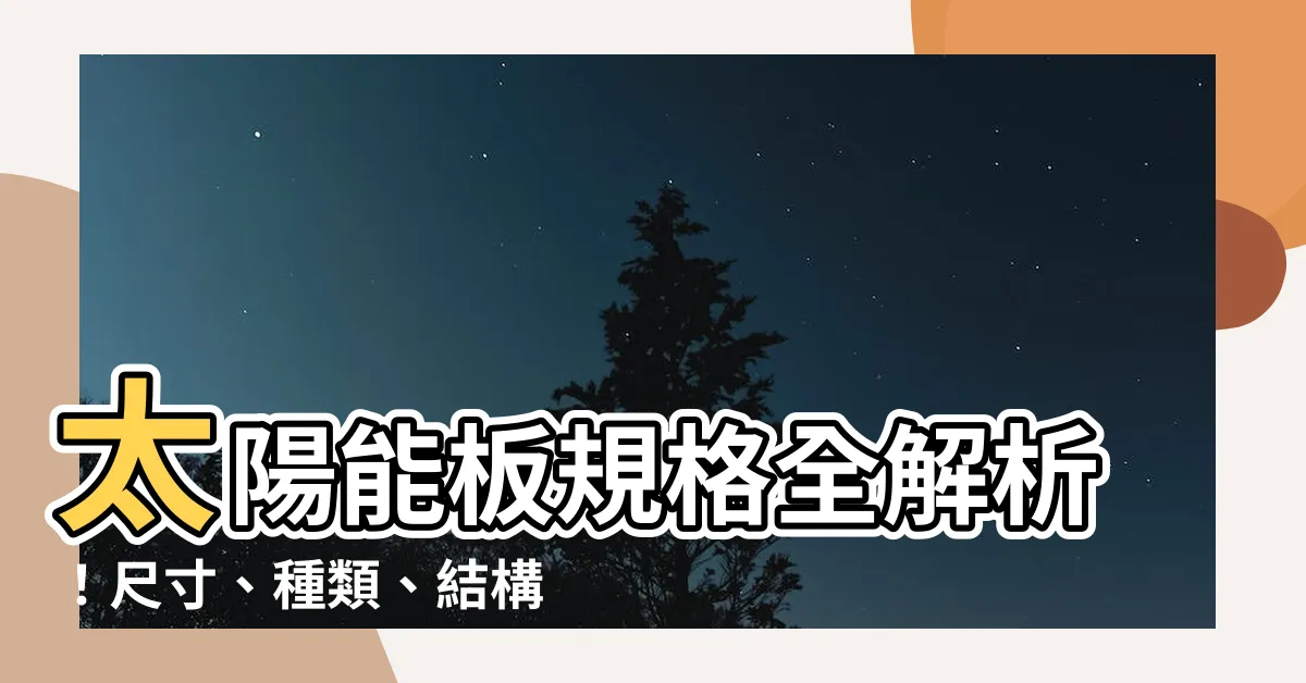 【太陽能板規格怎麼看】太陽能板規格全解析！尺寸、種類、結構一次看懂