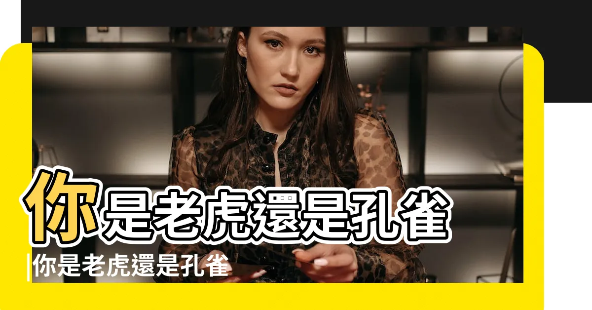 【老虎型適合工作】你是老虎還是孔雀 |你是老虎還是孔雀 |找出最適合你的 |