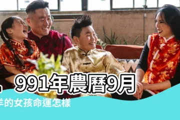 【1991年農曆9月出生的羊】1991年農曆9月屬羊的女孩命運怎樣 |1991年屬羊的幾月出生最好 |1991年農曆9月出生的羊好不好農曆9月出生屬羊人性格 |