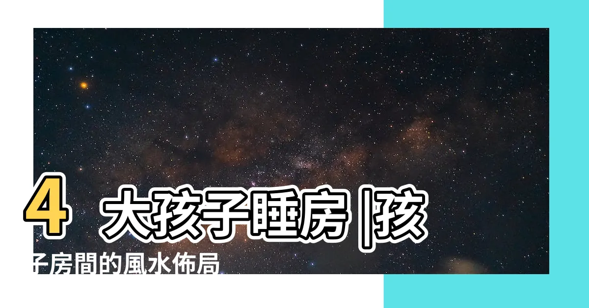 【兒童房風水】4大孩子睡房 |孩子房間的風水佈局 |兒童房風水佈置孩子健康長大沒煩惱 |