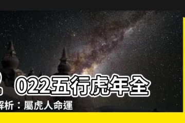 【2022五行】2022五行虎年全面解析：屬虎人命運大揭密！
