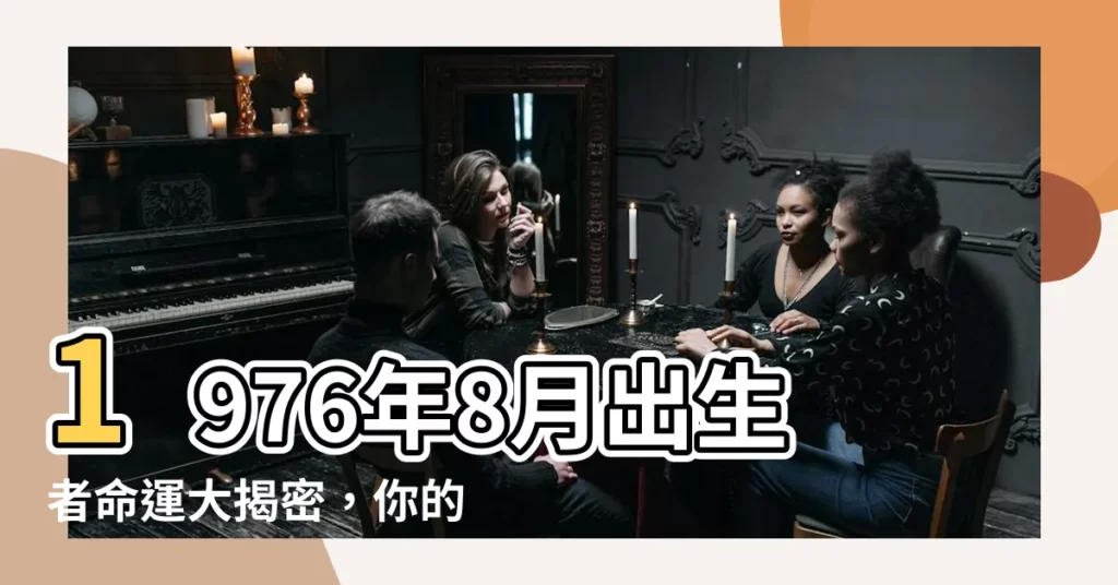 【1976年8月】1976年8月出生者命運大揭密，你的農曆生日是什麼時候？