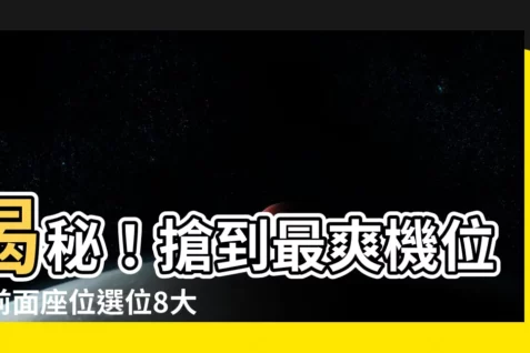 【前面座位】揭秘！搶到最爽機位！前面座位選位8大黃金法則