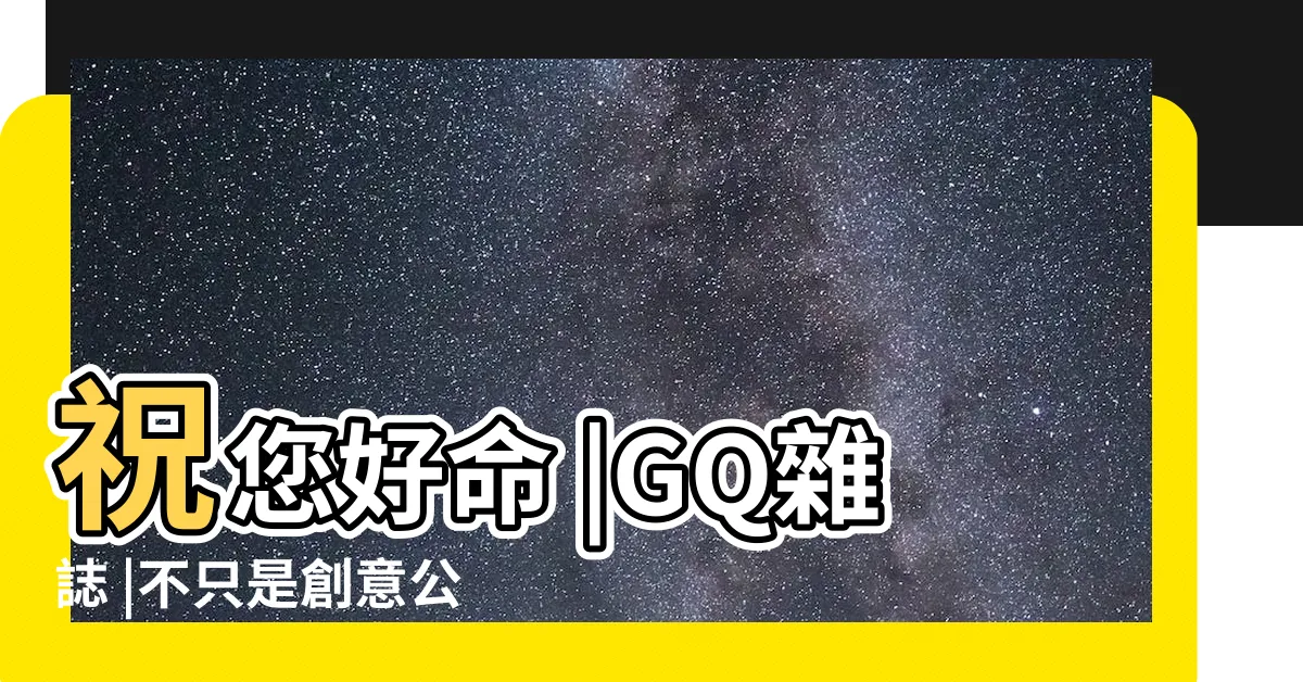 【祝你好命】祝您好命 |GQ雜誌 |不只是創意公司 |