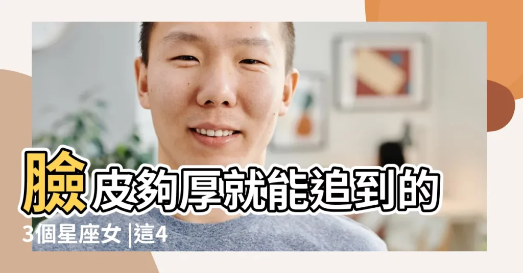 臉皮夠厚就能追到的3個星座女 |這4個星座的女人內心強大 |渴望得到的是真心 |【天蠍女説你臉皮厚】