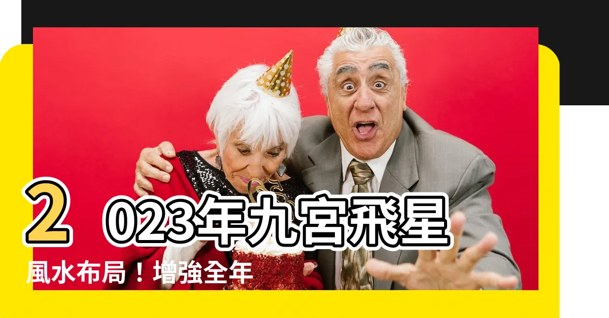 【2023年 九宮飛星】2023年九宮飛星風水佈局！增強全年運勢，一步到位