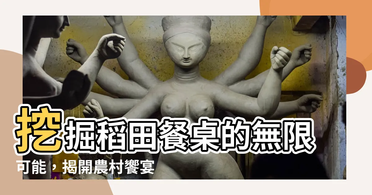 【稻田餐桌】挖掘稻田餐桌的無限可能，揭開農村饗宴的驚喜之旅！