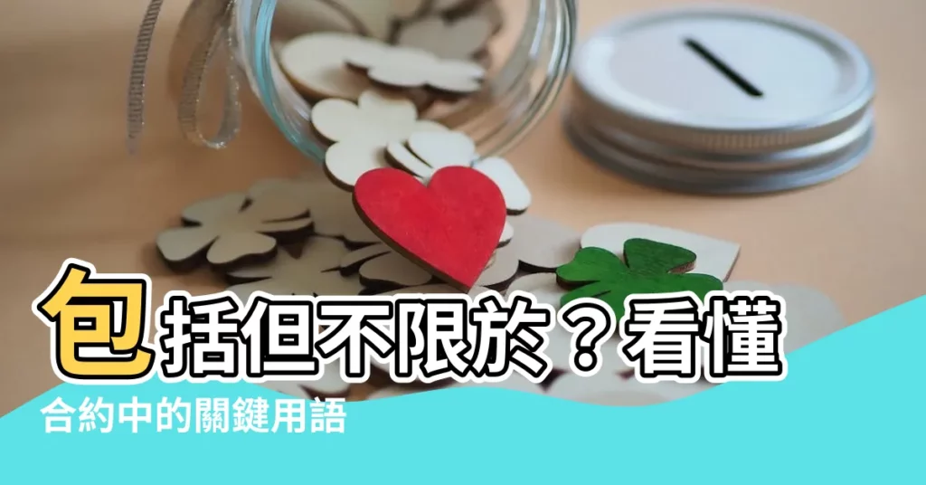 【包括但不限於 意思】包括但不限於？看懂合約中的關鍵用語