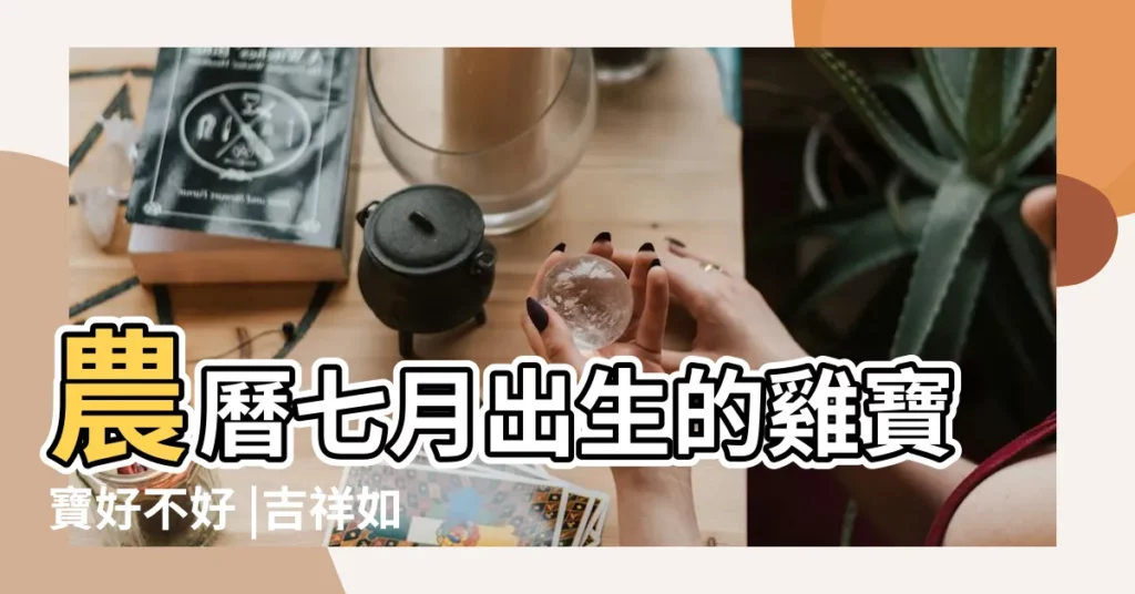 農曆七月出生的雞寶寶好不好 |吉祥如意 |農曆七月出生雞寶寶取名須知的命理事項 |【農曆7月雞寶寶起名字】