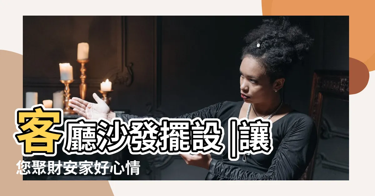 【沙發位置】客廳沙發擺設 |讓您聚財安家好心情 |居家風水幫你增添 |