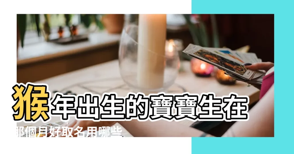 猴年出生的寶寶生在那個月好取名用哪些字 |2022屬猴女寶寶取名大全 |3月出生猴寶寶取名 |【女猴寶寶三月出生取名大全】