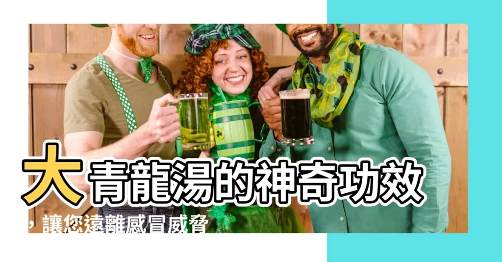 【大青龍】大青龍湯的神奇功效，讓您遠離感冒威脅！