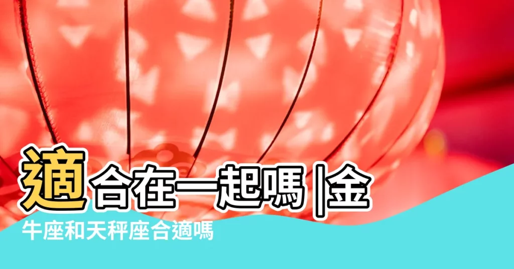 適合在一起嗎 |金牛座和天秤座合適嗎天秤和金牛座配對指數 |金牛座愛情之天秤篇 |【天秤座 和 金牛座】