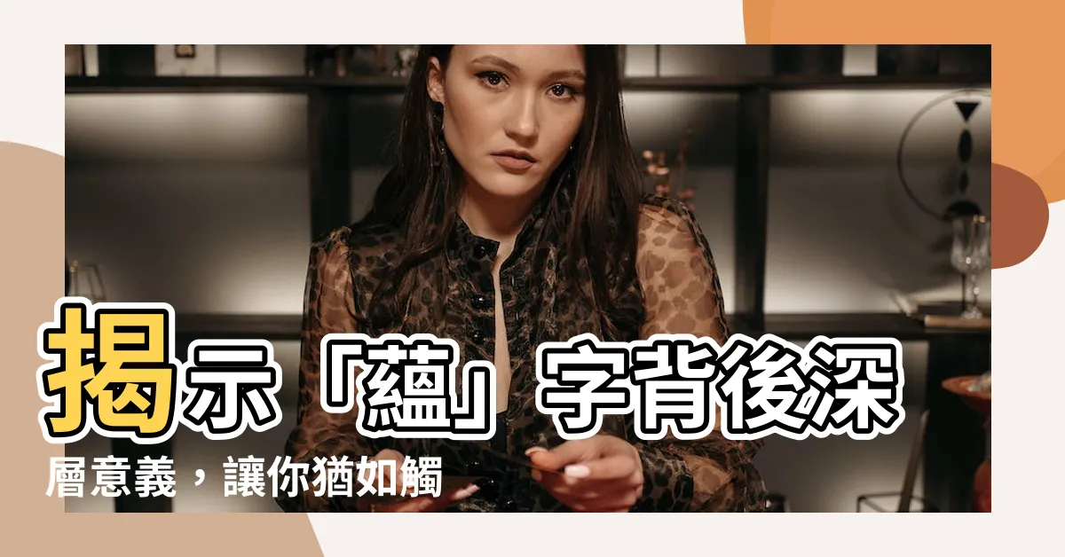 【藴的意思】揭示「藴」字背後深層意義，讓你猶如觸碰智慧的源泉！