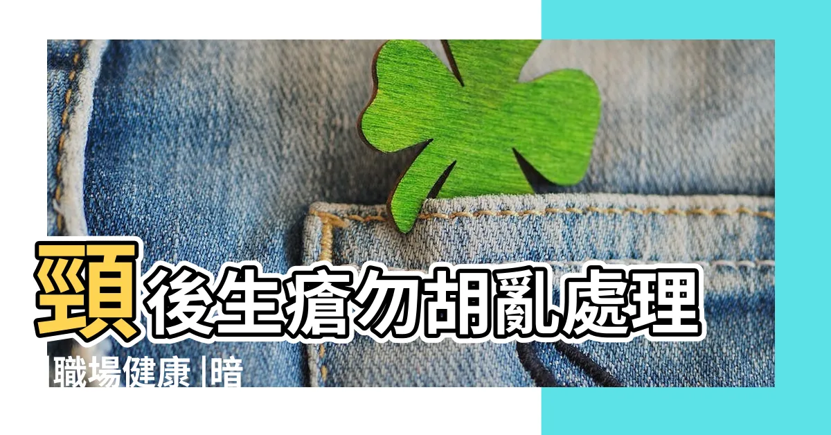 【頸後生暗瘡】頸後生瘡勿胡亂處理 |職場健康 |暗瘡位置揭示身體問題 |