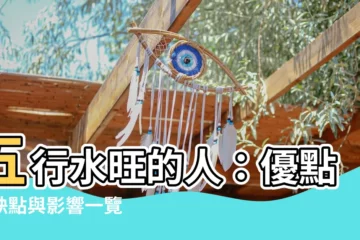 【五行水旺的人】五行水旺的人：優點、缺點與影響一覽