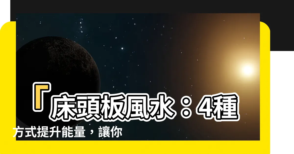 【牀頭板風水】「牀頭板風水：4種方式提升能量，讓你的睡眠達到開運效果！」