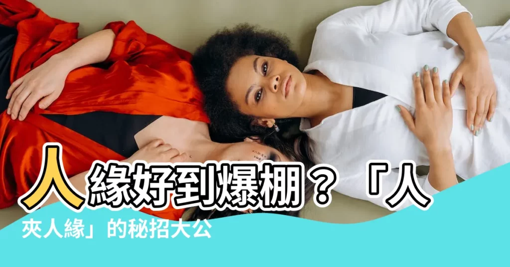 【人夾人緣】人緣好到爆棚？「人夾人緣」的秘招大公開