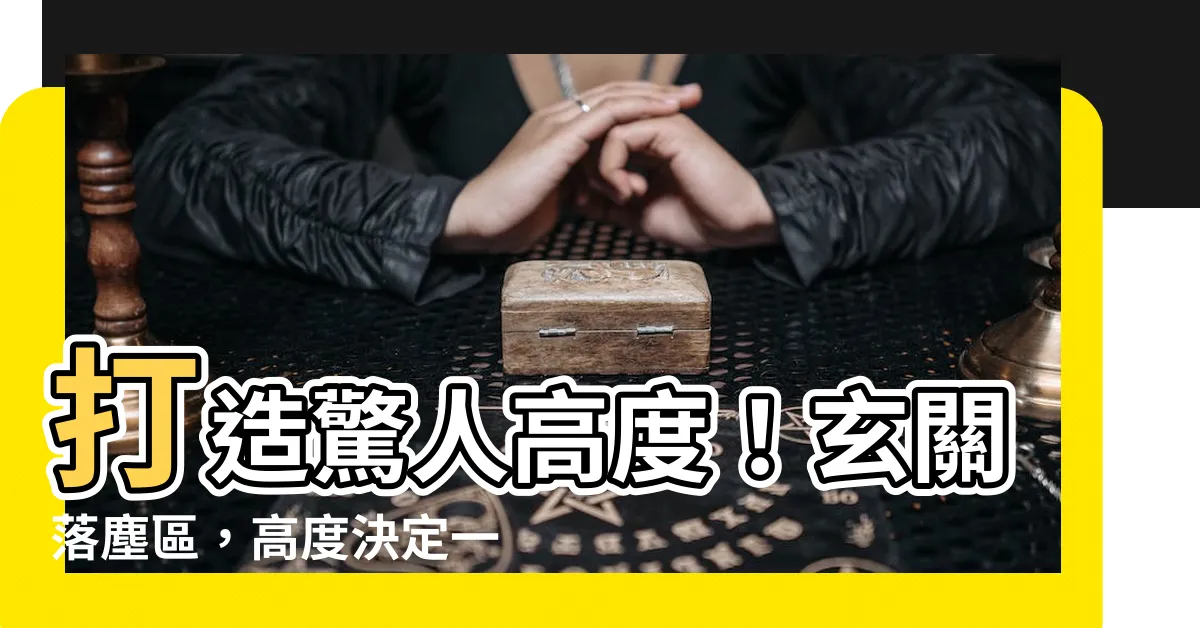 【落塵區高度】打造驚人高度！玄關落塵區，高度決定一切的必備秘訣！
