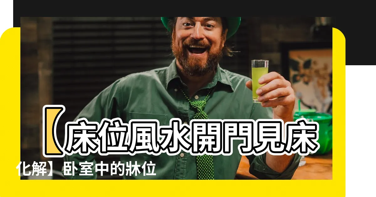 【牀位風水開門見牀化解】【牀位風水開門見牀化解】卧室中的牀位擺放禁忌與化解方法