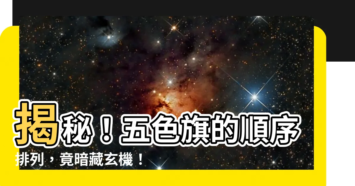【五色 旗 順序】揭秘！五色旗的順序排列，竟暗藏玄機！