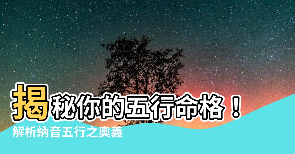 【納音五行】揭秘你的五行命格！解析納音五行之奧義