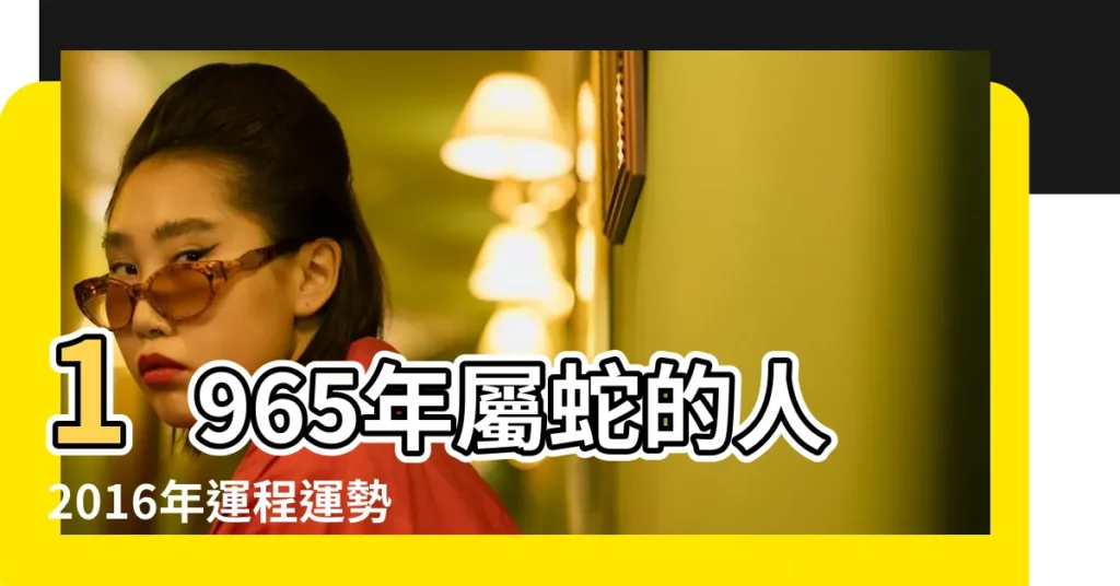 1965年屬蛇的人2016年運程運勢怎樣 |1965年屬蛇的人2016年運程 |1965年屬蛇的人2016年運程 |【2016年蛇人運程1965】