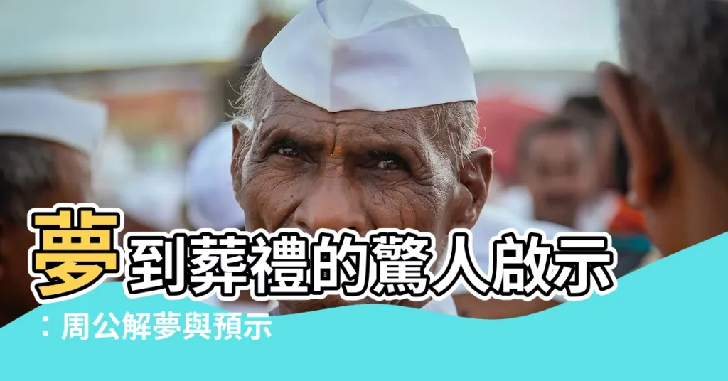 【夢到葬禮】夢到葬禮的驚人啟示:周公解夢與預示