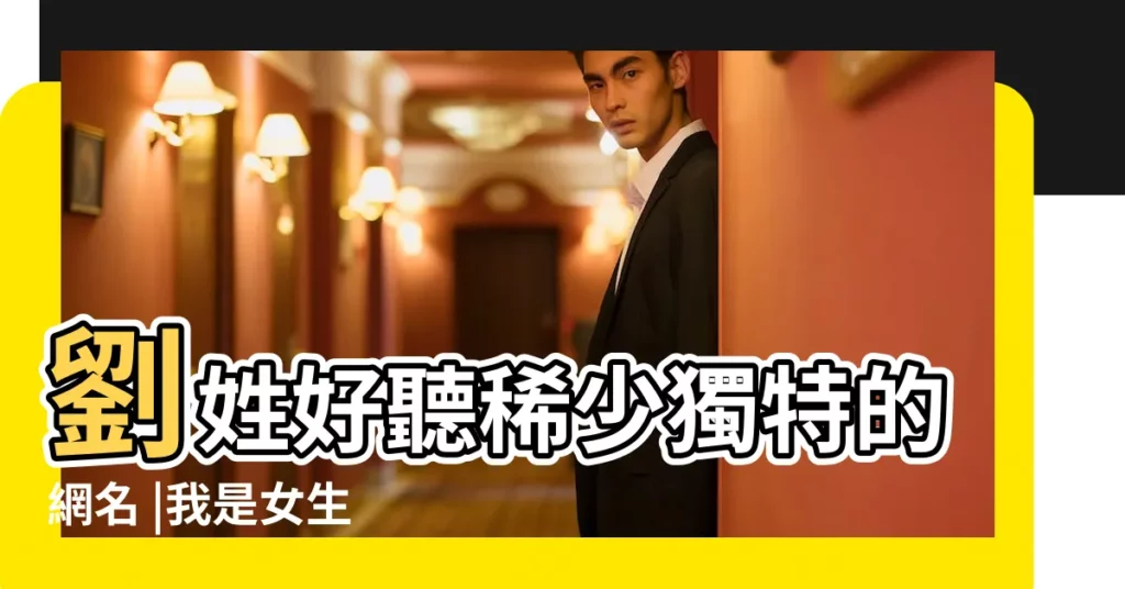劉姓好聽稀少獨特的網名 |我是女生 |2024起名字大全男孩免費 |【女生能用上官起什麼好聽的名字】