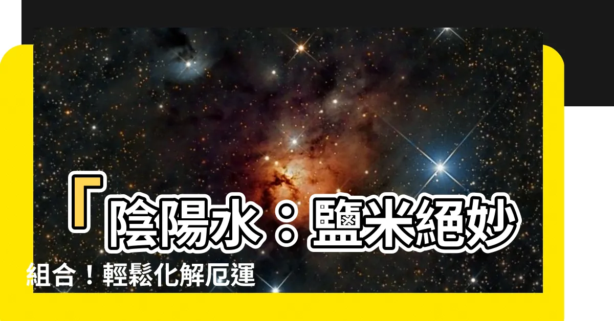 【陰陽水 鹽 米】「陰陽水：鹽米絕妙組合！輕鬆化解厄運禁忌，見證神奇效果！」