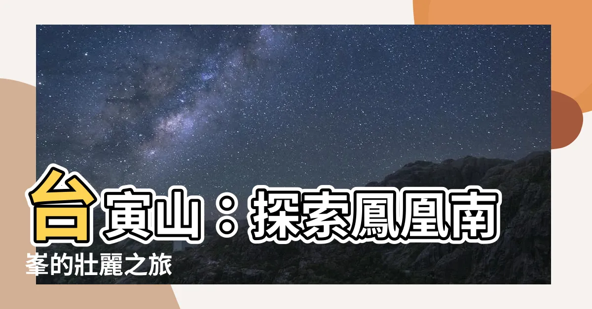 【台寅山】台寅山：探索鳳凰南峯的壯麗之旅