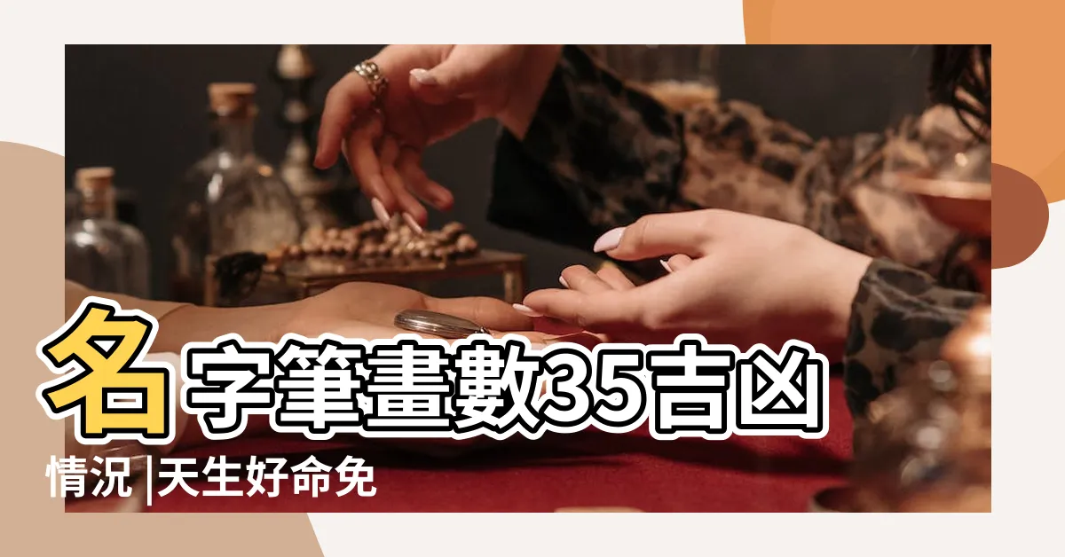 【姓名總格35女】名字筆畫數35吉凶情況 |天生好命免操勞的女人姓名筆劃 |菲菲老師姓名解析 |