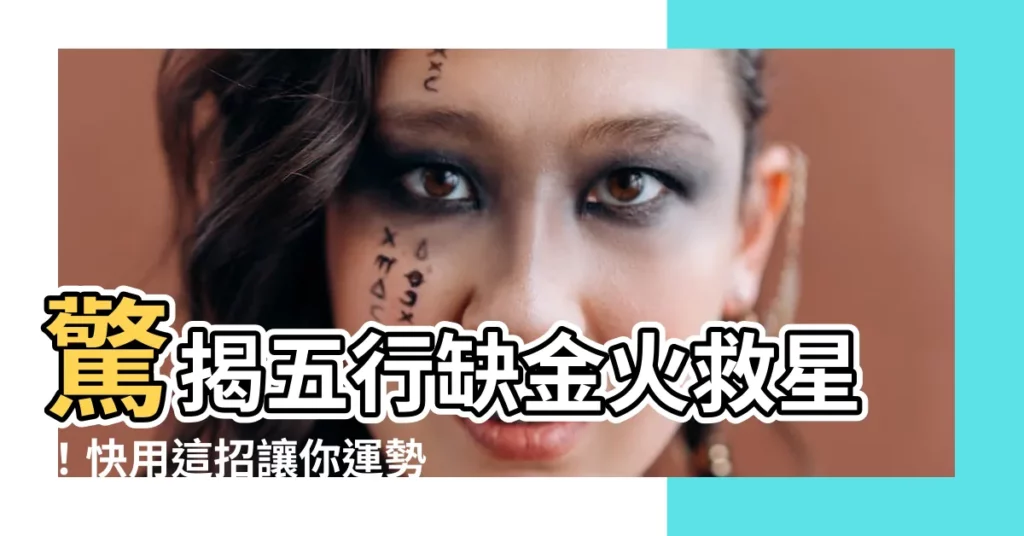 【五行缺金火】驚揭五行缺金火救星！快用這招讓你運勢爆棚！